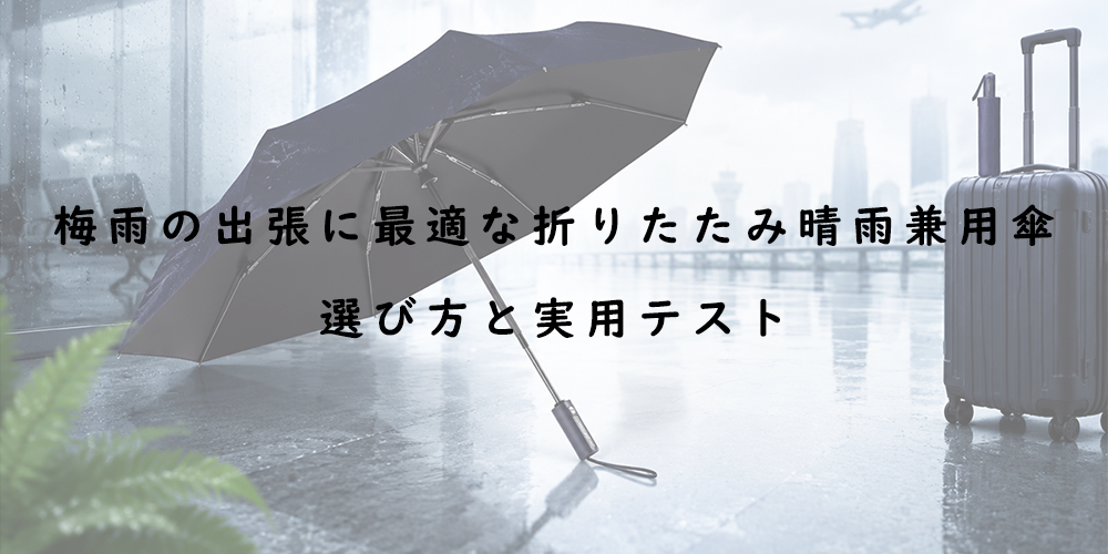 梅雨の出張に最適な折りたたみ晴雨兼用傘┃選び方と実用テスト