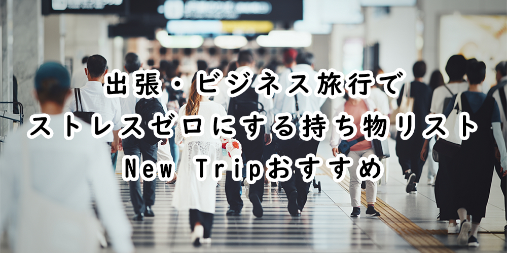 出張・ビジネス旅行でストレスゼロにする持ち物リスト｜New Tripおすすめ