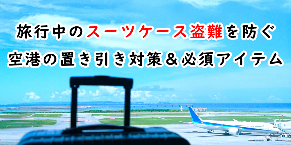 旅行中のスーツケース盗難を防ぐ！空港の置き引き対策＆必須アイテム
